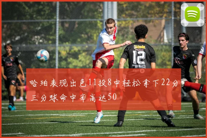 哈珀表现出色11投8中轻松拿下22分三分球命中率高达50