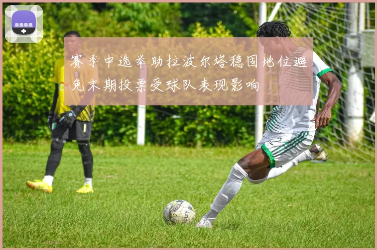 赛季中选举助拉波尔塔稳固地位避免末期投票受球队表现影响