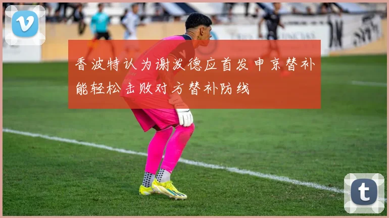 香波特认为谢泼德应首发申京替补能轻松击败对方替补防线