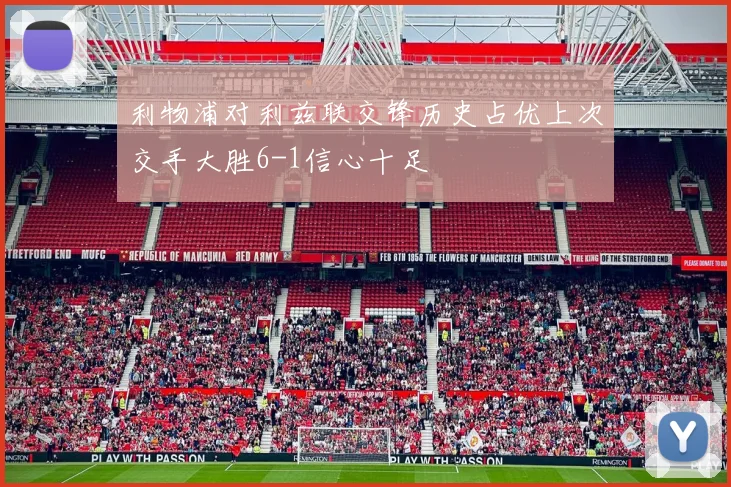 利物浦对利兹联交锋历史占优上次交手大胜6-1信心十足